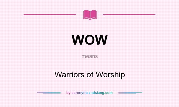 What does WOW mean? It stands for Warriors of Worship