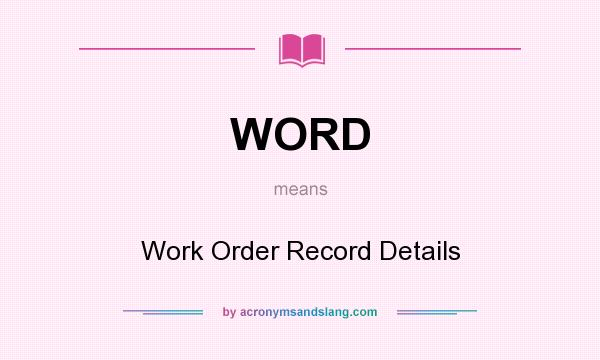 What does WORD mean? It stands for Work Order Record Details
