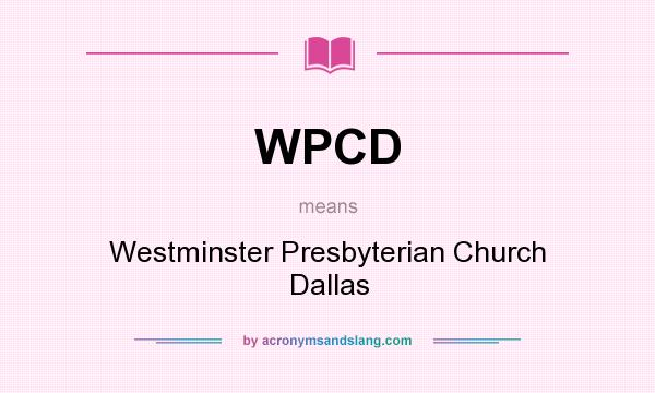 What does WPCD mean? It stands for Westminster Presbyterian Church Dallas