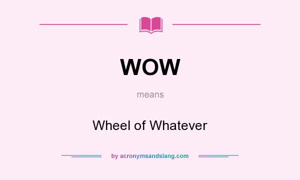 What does WOW mean? It stands for Wheel of Whatever