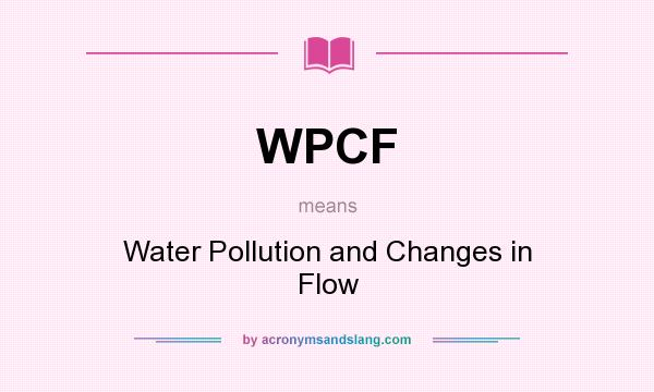 What does WPCF mean? It stands for Water Pollution and Changes in Flow