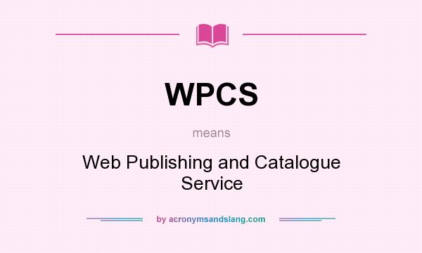 What does WPCS mean? It stands for Web Publishing and Catalogue Service