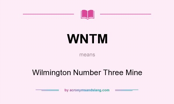 What does WNTM mean? It stands for Wilmington Number Three Mine