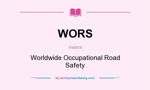 What does WORS mean? It stands for Worldwide Occupational Road Safety