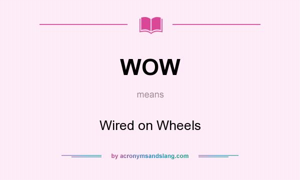 What does WOW mean? It stands for Wired on Wheels