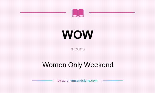 What does WOW mean? It stands for Women Only Weekend