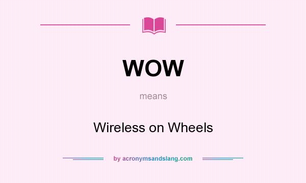 What does WOW mean? It stands for Wireless on Wheels