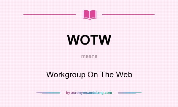What does WOTW mean? It stands for Workgroup On The Web