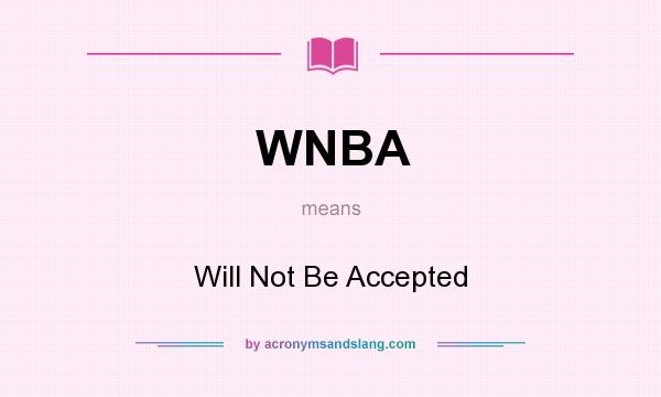 What does WNBA mean? It stands for Will Not Be Accepted