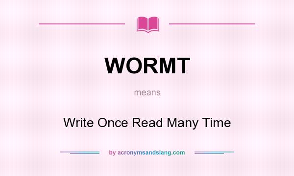 What does WORMT mean? It stands for Write Once Read Many Time
