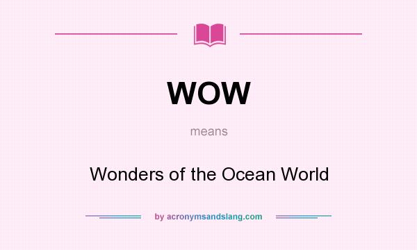 What does WOW mean? It stands for Wonders of the Ocean World