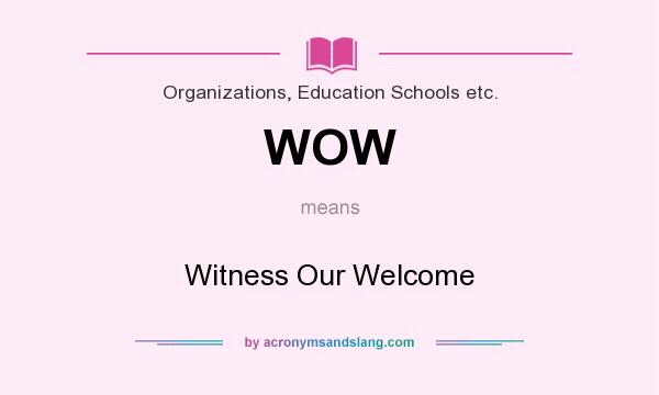 What does WOW mean? It stands for Witness Our Welcome