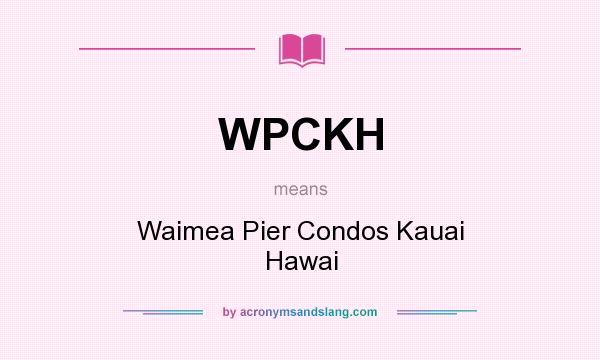 What does WPCKH mean? It stands for Waimea Pier Condos Kauai Hawai