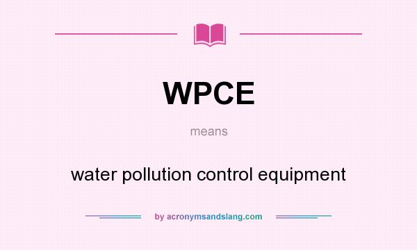What does WPCE mean? It stands for water pollution control equipment