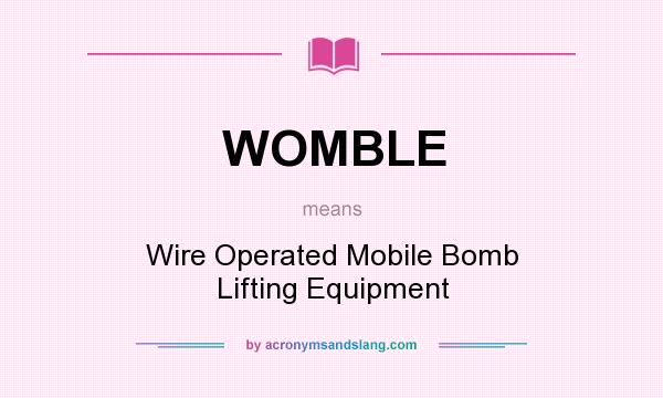 What does WOMBLE mean? It stands for Wire Operated Mobile Bomb Lifting Equipment