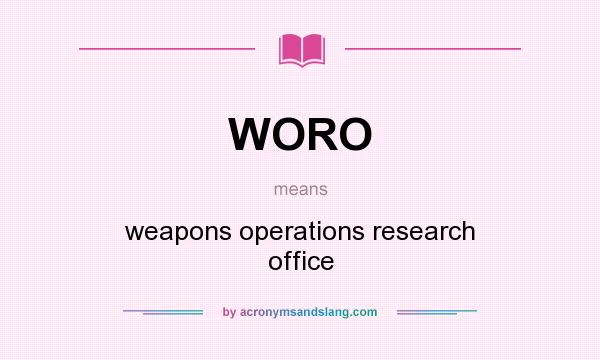 What does WORO mean? It stands for weapons operations research office