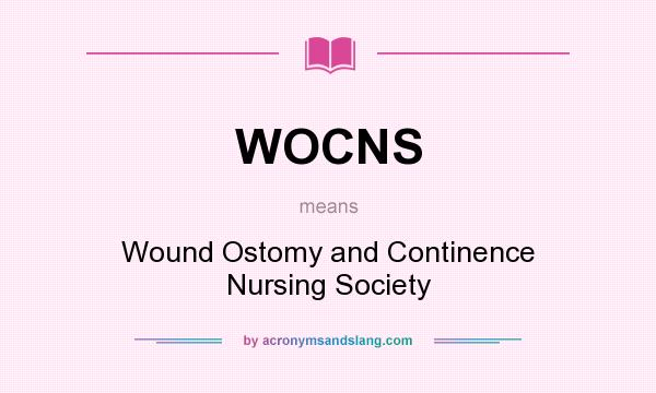 What does WOCNS mean? It stands for Wound Ostomy and Continence Nursing Society
