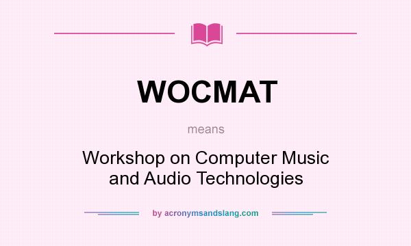 What does WOCMAT mean? It stands for Workshop on Computer Music and Audio Technologies