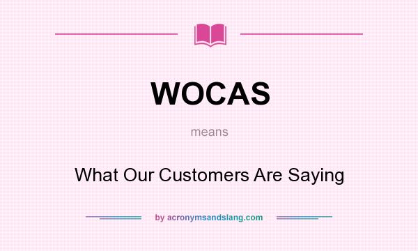 What does WOCAS mean? It stands for What Our Customers Are Saying