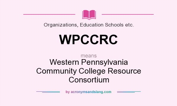 What does WPCCRC mean? It stands for Western Pennsylvania Community College Resource Consortium
