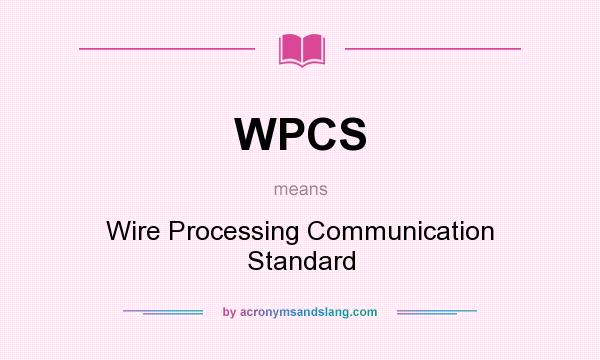 What does WPCS mean? It stands for Wire Processing Communication Standard