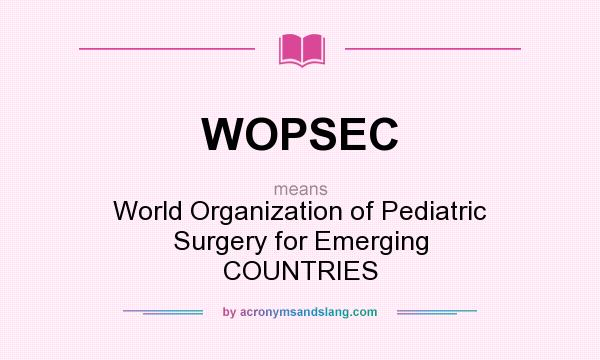What does WOPSEC mean? It stands for World Organization of Pediatric Surgery for Emerging COUNTRIES