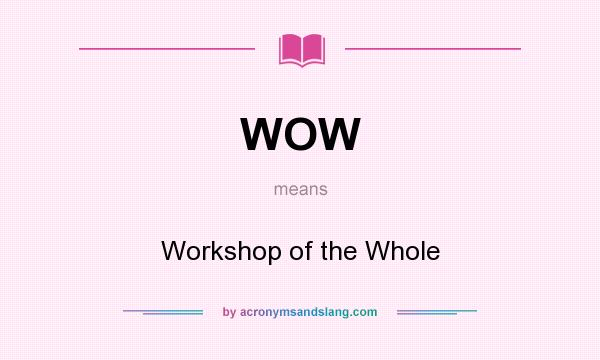 What does WOW mean? It stands for Workshop of the Whole