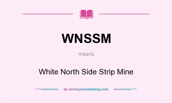 What does WNSSM mean? It stands for White North Side Strip Mine