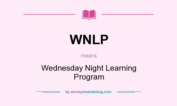 What does WNLP mean? It stands for Wednesday Night Learning Program