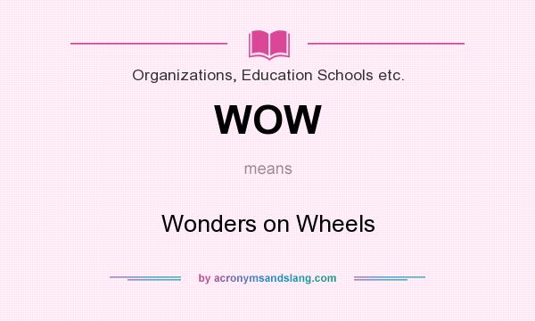 What does WOW mean? It stands for Wonders on Wheels