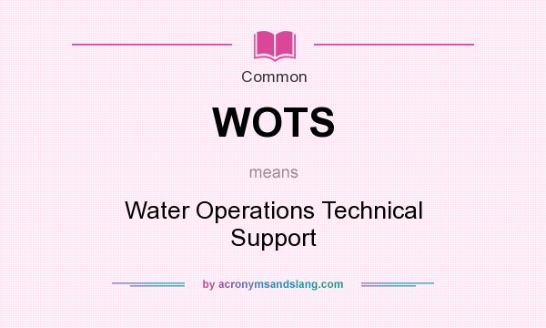 What does WOTS mean? It stands for Water Operations Technical Support