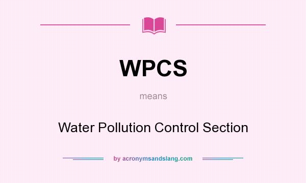 What does WPCS mean? It stands for Water Pollution Control Section