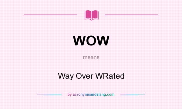 What does WOW mean? It stands for Way Over WRated