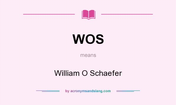 What does WOS mean? It stands for William O Schaefer