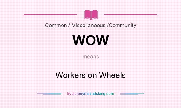 What does WOW mean? It stands for Workers on Wheels