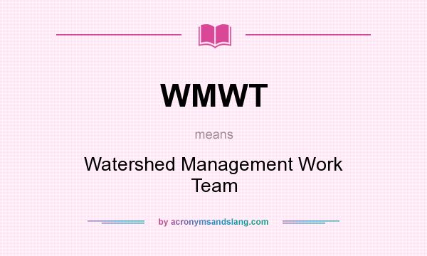 What does WMWT mean? It stands for Watershed Management Work Team