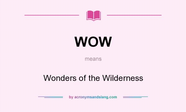 What does WOW mean? It stands for Wonders of the Wilderness