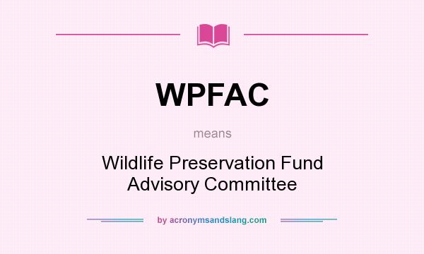 What does WPFAC mean? It stands for Wildlife Preservation Fund Advisory Committee