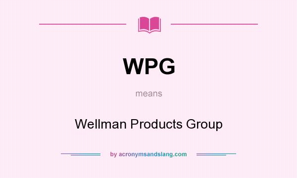 What does WPG mean? It stands for Wellman Products Group