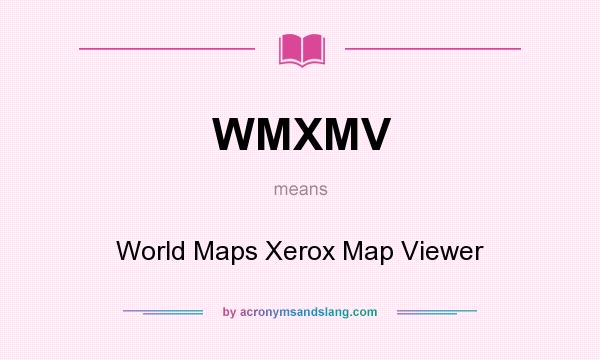 What does WMXMV mean? It stands for World Maps Xerox Map Viewer