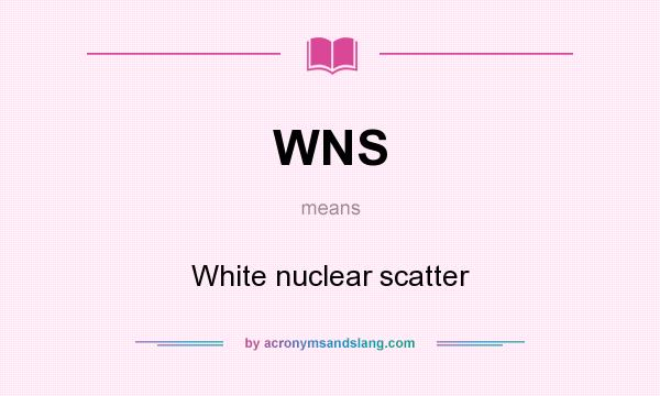 What does WNS mean? It stands for White nuclear scatter