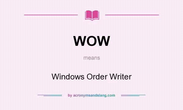 What does WOW mean? It stands for Windows Order Writer