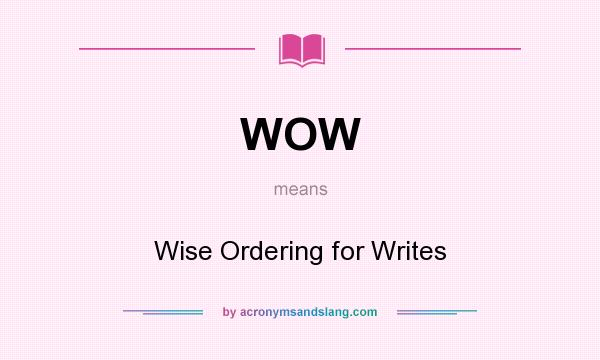 What does WOW mean? It stands for Wise Ordering for Writes