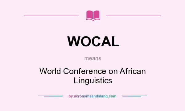 What does WOCAL mean? It stands for World Conference on African Linguistics