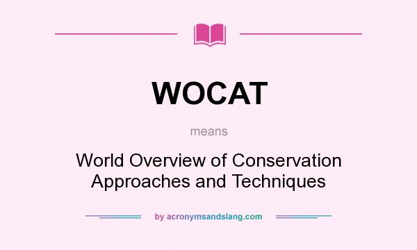 What does WOCAT mean? It stands for World Overview of Conservation Approaches and Techniques