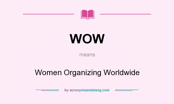 What does WOW mean? It stands for Women Organizing Worldwide