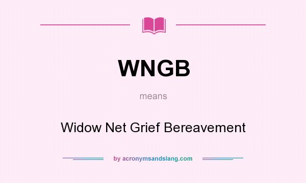 What does WNGB mean? It stands for Widow Net Grief Bereavement