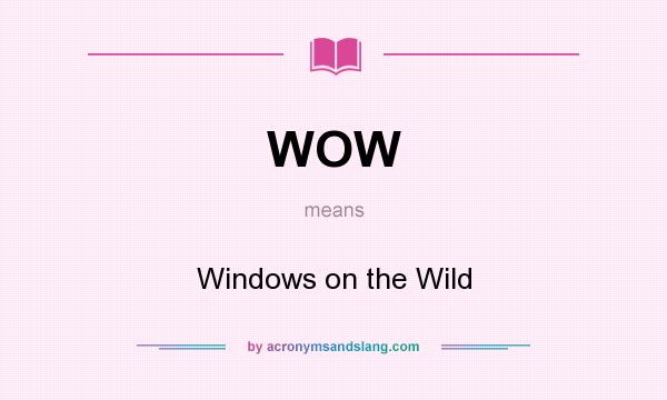 What does WOW mean? It stands for Windows on the Wild