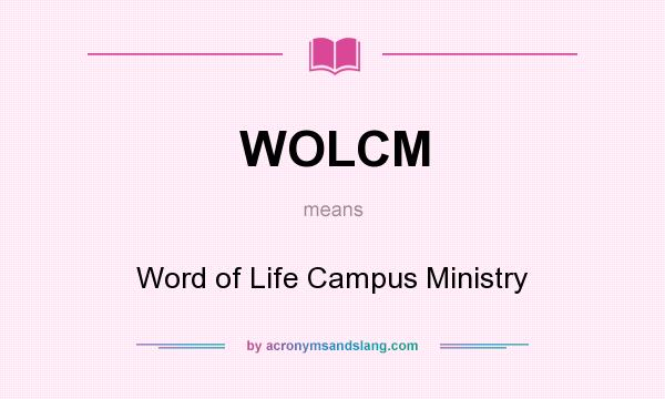 What does WOLCM mean? It stands for Word of Life Campus Ministry
