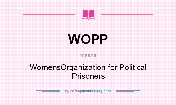 What does WOPP mean? It stands for WomensOrganization for Political Prisoners